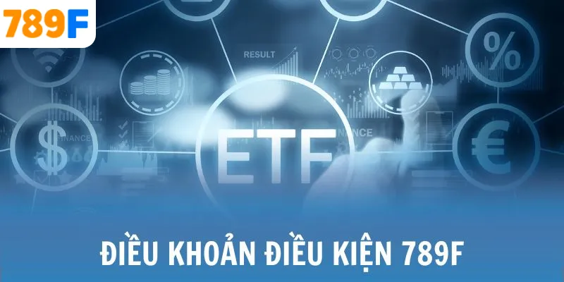 Điều Khoản Điều Kiện 789F Về Những Quy Định Quan Trọng 2025