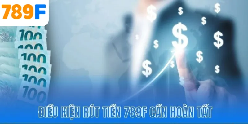 Những điều kiện cần thiết trước khi thực hiện rút tiền 789F