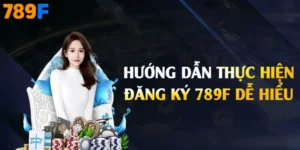 Đăng Ký 789F – Tạo Tài Khoản Nhanh Chóng, Nhận Ưu Đãi Hấp Dẫn