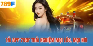 Tải App 789F – Cá Cược Mọi Lúc Mọi Nơi, Giao Diện Mượt Mà